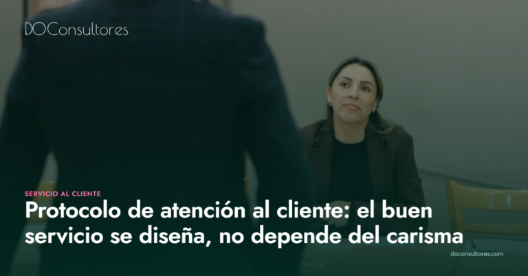 Protocolo de atención al cliente: el buen servicio se diseña, no depende del carisma