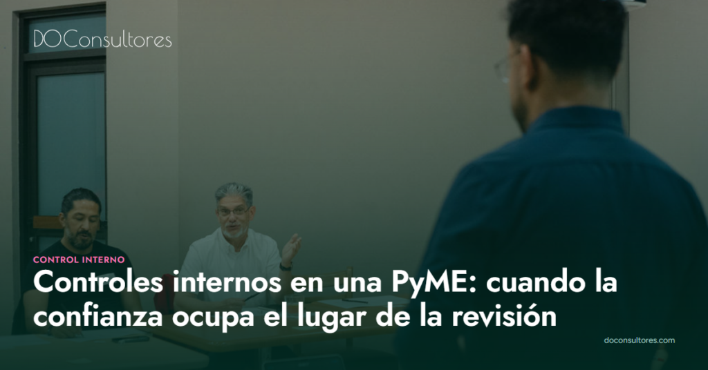 Controles internos en una PyME: cuando la confianza ocupa el lugar de la revisión