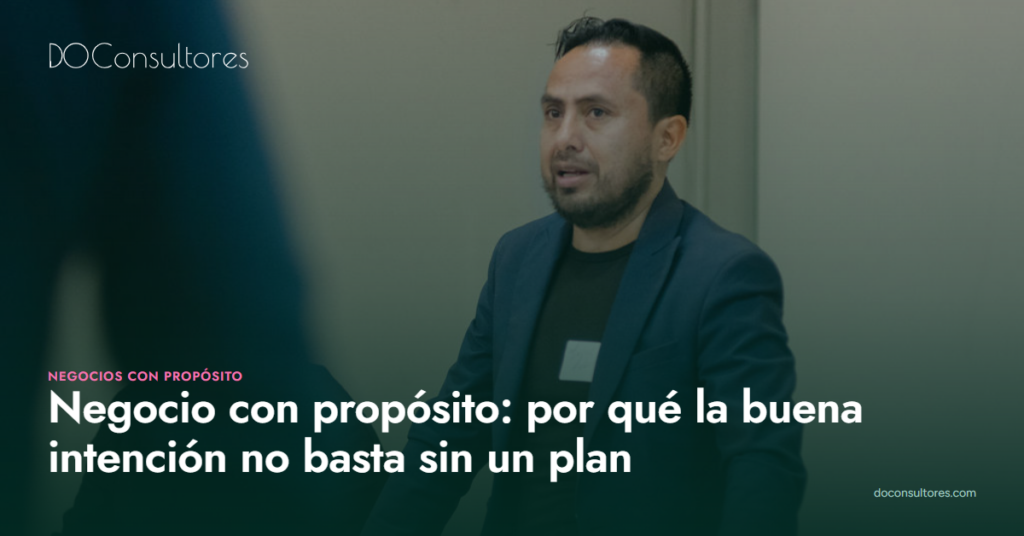 Negocio con propósito: por qué la buena intención no basta sin un plan de negocios