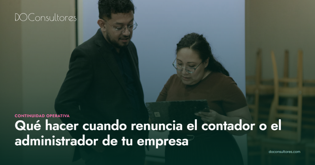Qué hacer cuando renuncia el contador o el administrador de tu empresa
